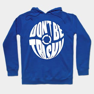 Don't Be Trashy Recycle Earth Day Hoodie